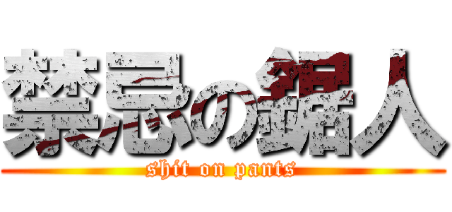 禁忌の鋸人 (shit on pants)