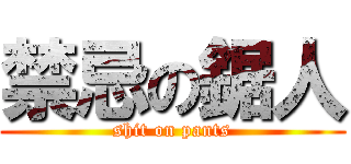 禁忌の鋸人 (shit on pants)