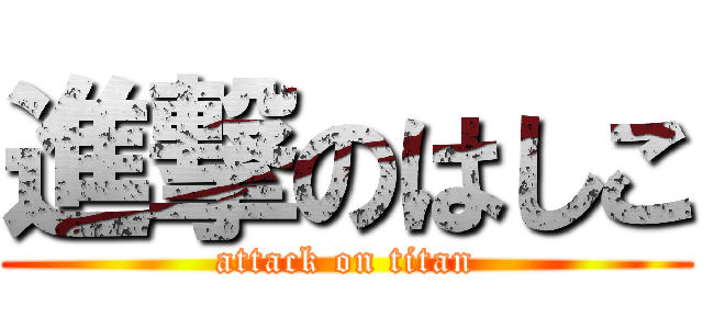 進撃のはしこ (attack on titan)