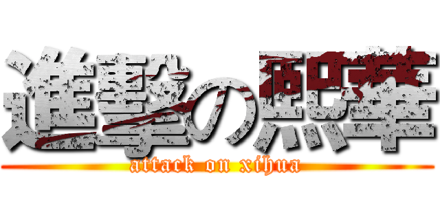 進擊の熙華 (attack on xihua)