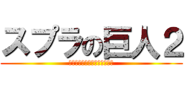 スプラの巨人２ (巨大スミナガシートを撃破せよ)
