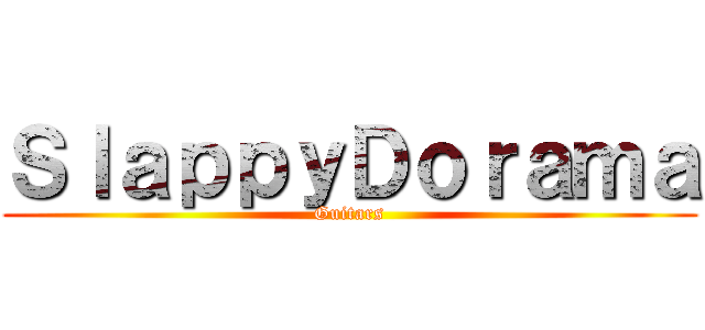 ＳｌａｐｐｙＤｏｒａｍａ (Guitars)