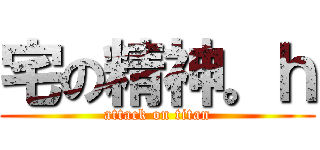 宅の精神。ｈ (attack on titan)
