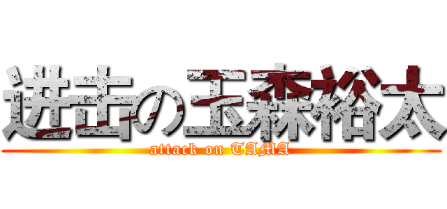 进击の玉森裕太 (attack on TAMA)