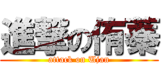 進撃の侑蓁 (attack on Ujan)