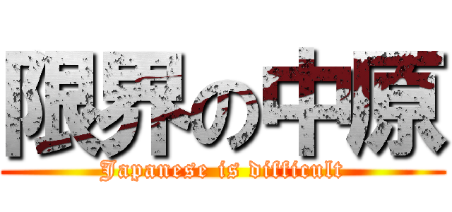 限界の中原 (Japanese is difficult)