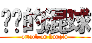 进击的混球 (attack on hunqiu)