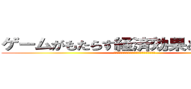 ゲームがもたらす経済効果と社会影響 (ファミコンから近代のゲームへの変遷を通じて)