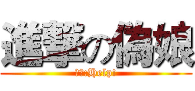 進撃の偽娘 (宅宅:Help!)