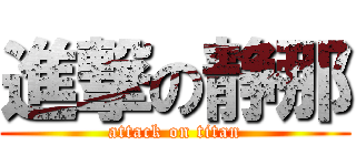 進撃の静那 (attack on titan)