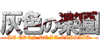 灰色の楽園 (-LE EDEN DE LA GRISAIA-)