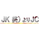 ＪＫ（笑）よりＪＣ ()