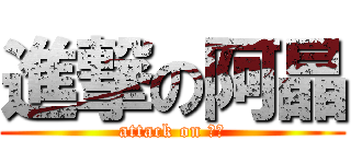進撃の阿晶 (attack on 阿晶)