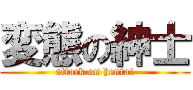 変態の紳士 (attack on hentai)