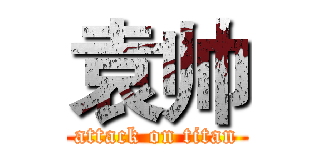 袁帅 (attack on titan)