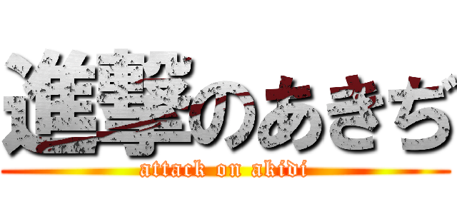 進撃のあきぢ (attack on akidi)