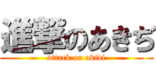 進撃のあきぢ (attack on akidi)