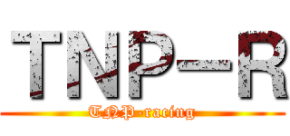 ＴＮＰ－Ｒ (TNP-racing)