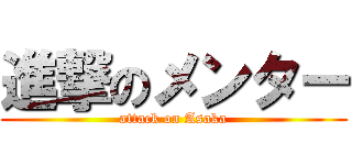 進撃のメンター (attack on Asaka)