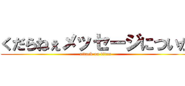 くだらねぇメッセージについが (attack on titan)