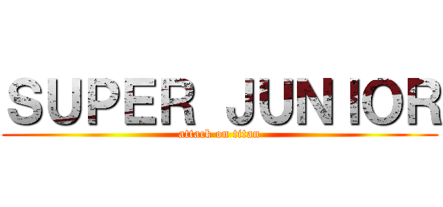 ＳＵＰＥＲ ＪＵＮＩＯＲ (attack on titan)