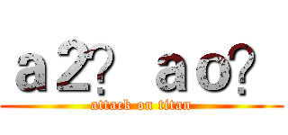ａ２？ａｏ？ (attack on titan)