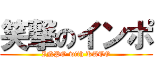 笑撃のインポ (INPO with KATO)