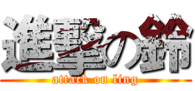 進擊の鈴 (attack on ling)