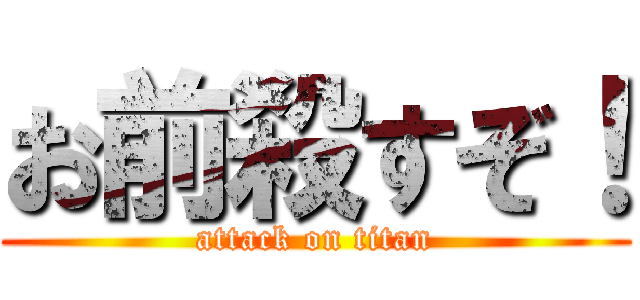 お前殺すぞ！ (attack on titan)