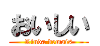 おいしい (Linda demais)