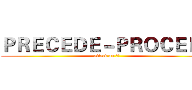 ＰＲＥＣＥＤＥ－ＰＲＯＣＥＥＤ (attack on 健促)