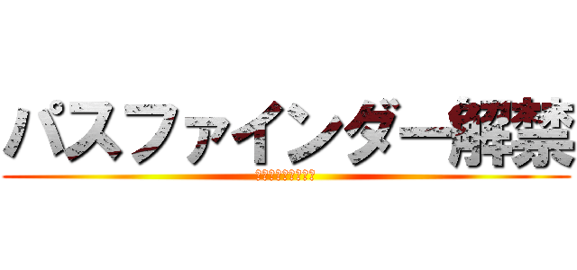 パスファインダー解禁 (グラップル研磨完了)