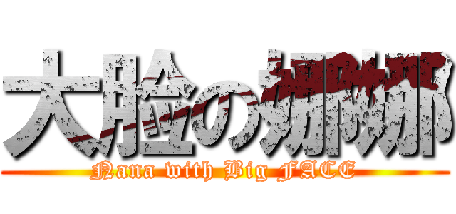 大脸の娜娜 (Nana with Big FACE)
