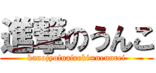 進撃のうんこ (kanojyoinaireki=nennrei)