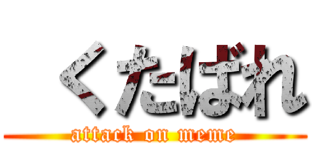  くたばれ (attack on meme)