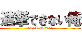 進撃できない俺 (attack on titan)