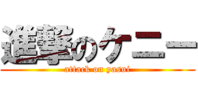 進撃のケニー (attack on yasui)