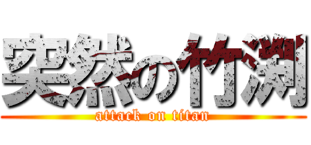 突然の竹渕 (attack on titan)