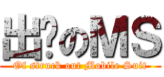 出擊のＭＳ (Of struck out Mobile Suit)