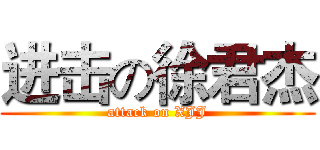 进击の徐君杰 (attack on XJJ)
