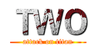 ＴＷＯ (attack on titan)