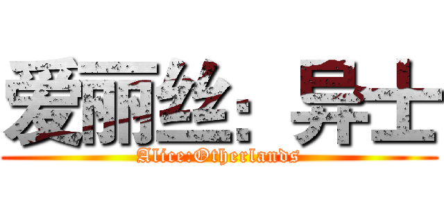 爱丽丝：异士 (Alice:Otherlands)