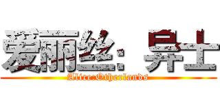 爱丽丝：异士 (Alice:Otherlands)