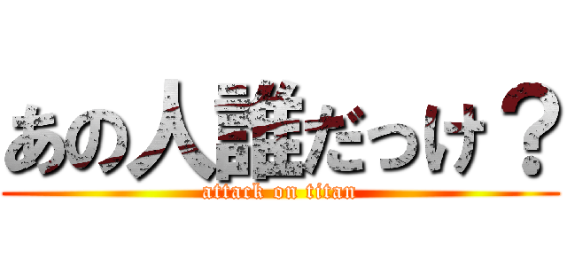あの人誰だっけ？ (attack on titan)