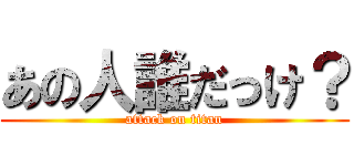 あの人誰だっけ？ (attack on titan)