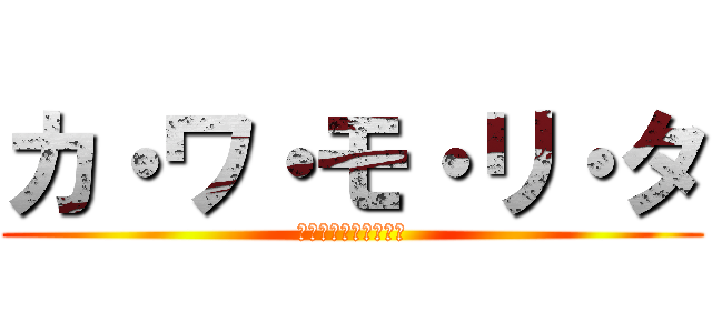 カ・ワ・モ・リ・タ (～そして魔法使いへ～)