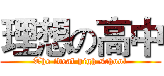 理想の高中 (The ideal high school)