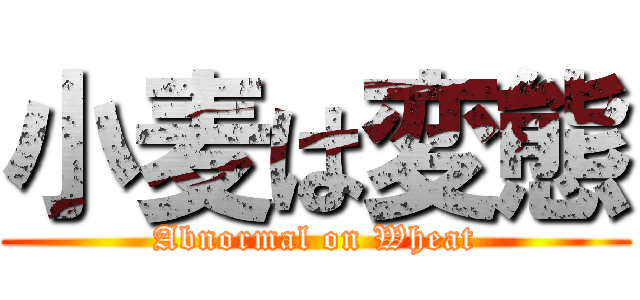 小麦は変態 (Abnormal on Wheat)