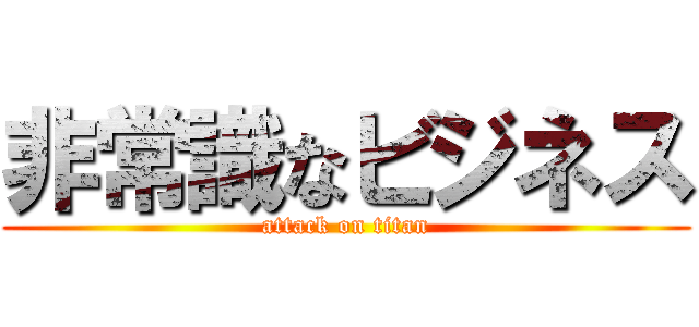 非常識なビジネス (attack on titan)