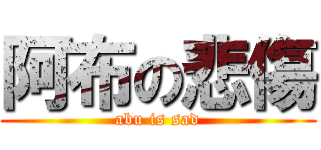 阿布の悲傷 (abu is sad)